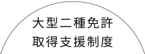 大型二種免許取得支援制度